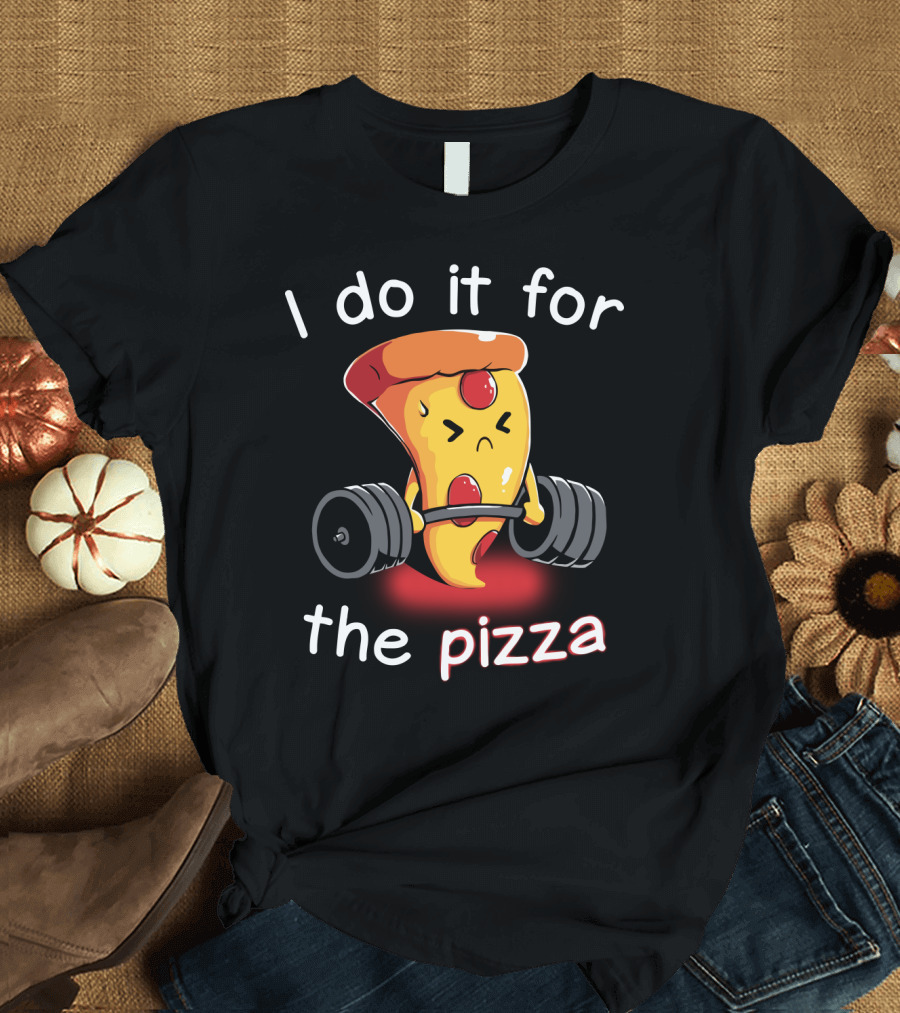 I Do It for the Pizza Slice Weightlifting Motivational Fun T-Shirt