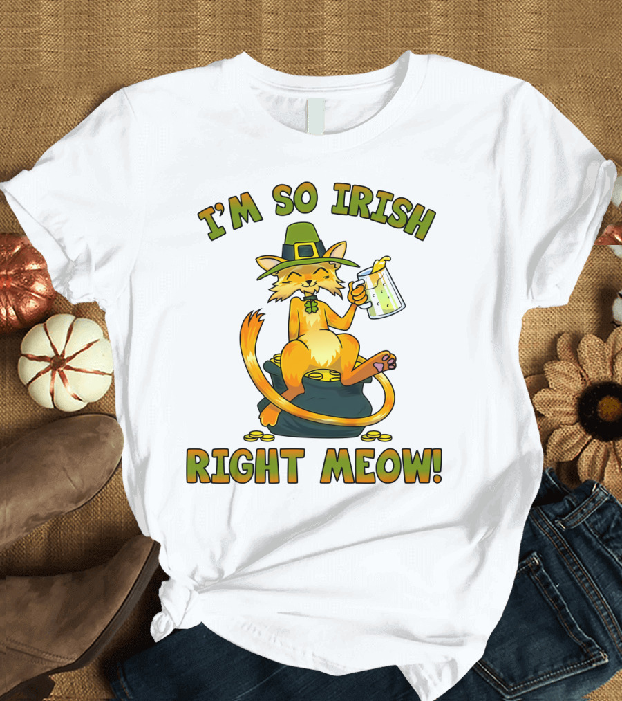 I'M SO IRISH RIGHT MEOW T-Shirt