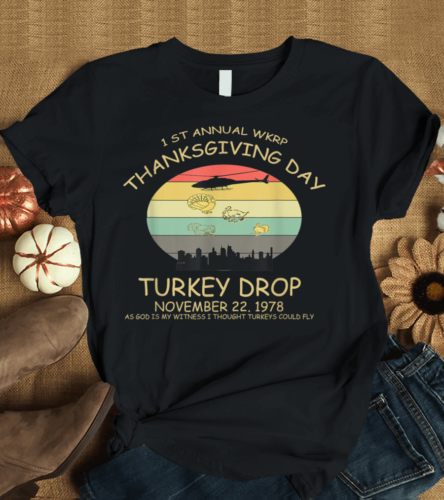 1st Annual WKRP Thanksgiving Day Turkey Drop November 22, 1978 As God Is My Witness I Thought Turkeys Could Fly T-Shirt