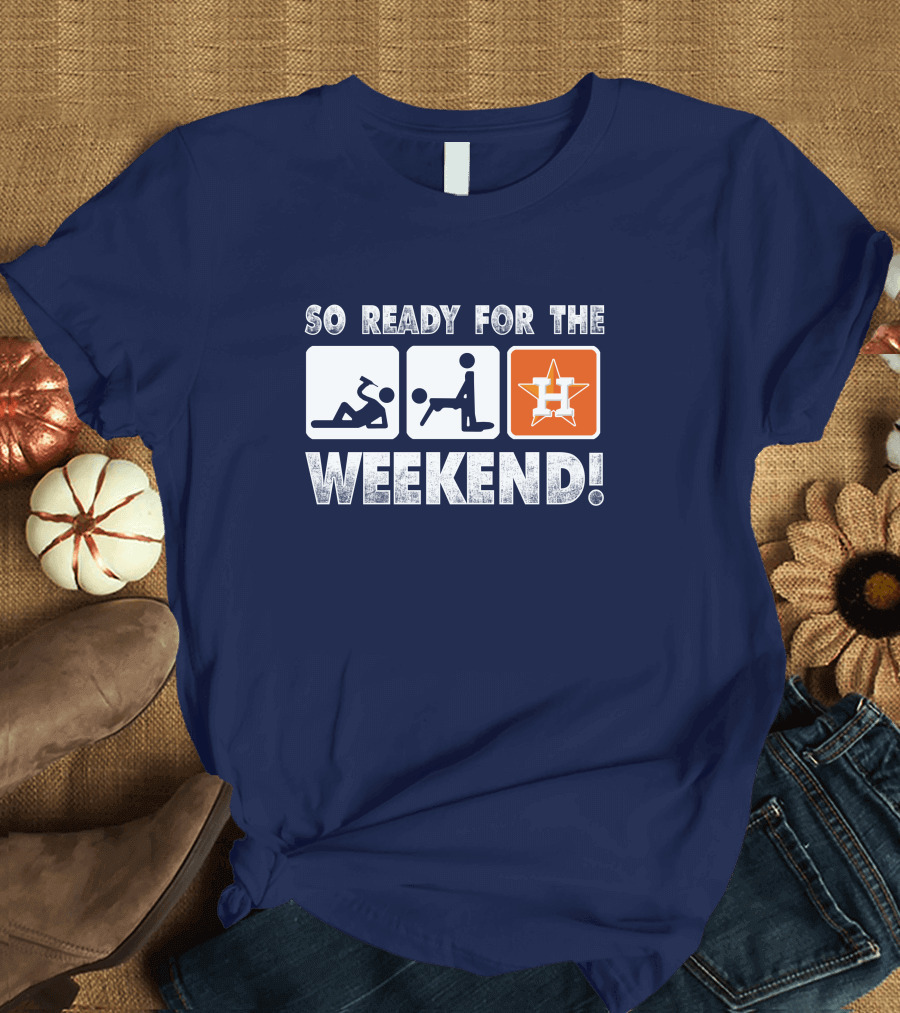 So Ready for the Weekend Astros Fan T-Shirt