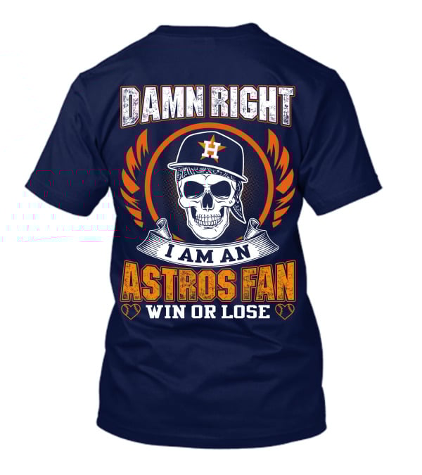 Damn Right I Am An Astros Fan Win Or Lose T-Shirt