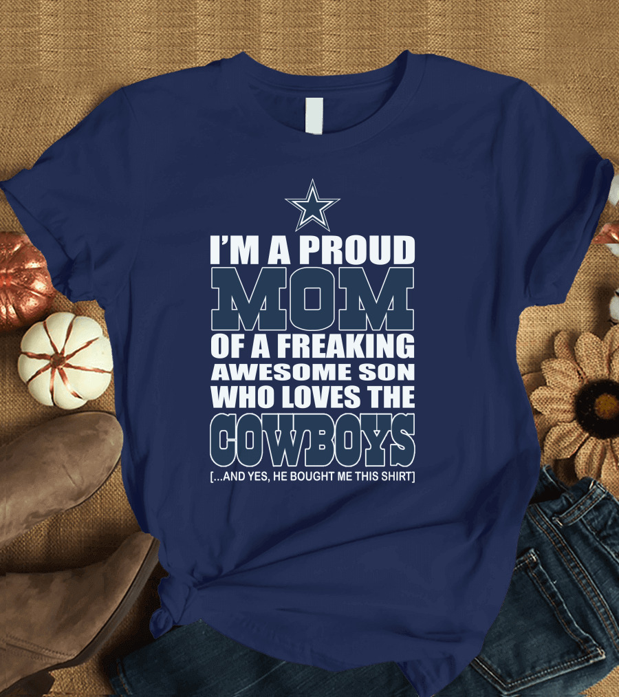 I'm a Proud Mom of a Freaking Awesome Son Who Loves the Cowboys T-Shirt