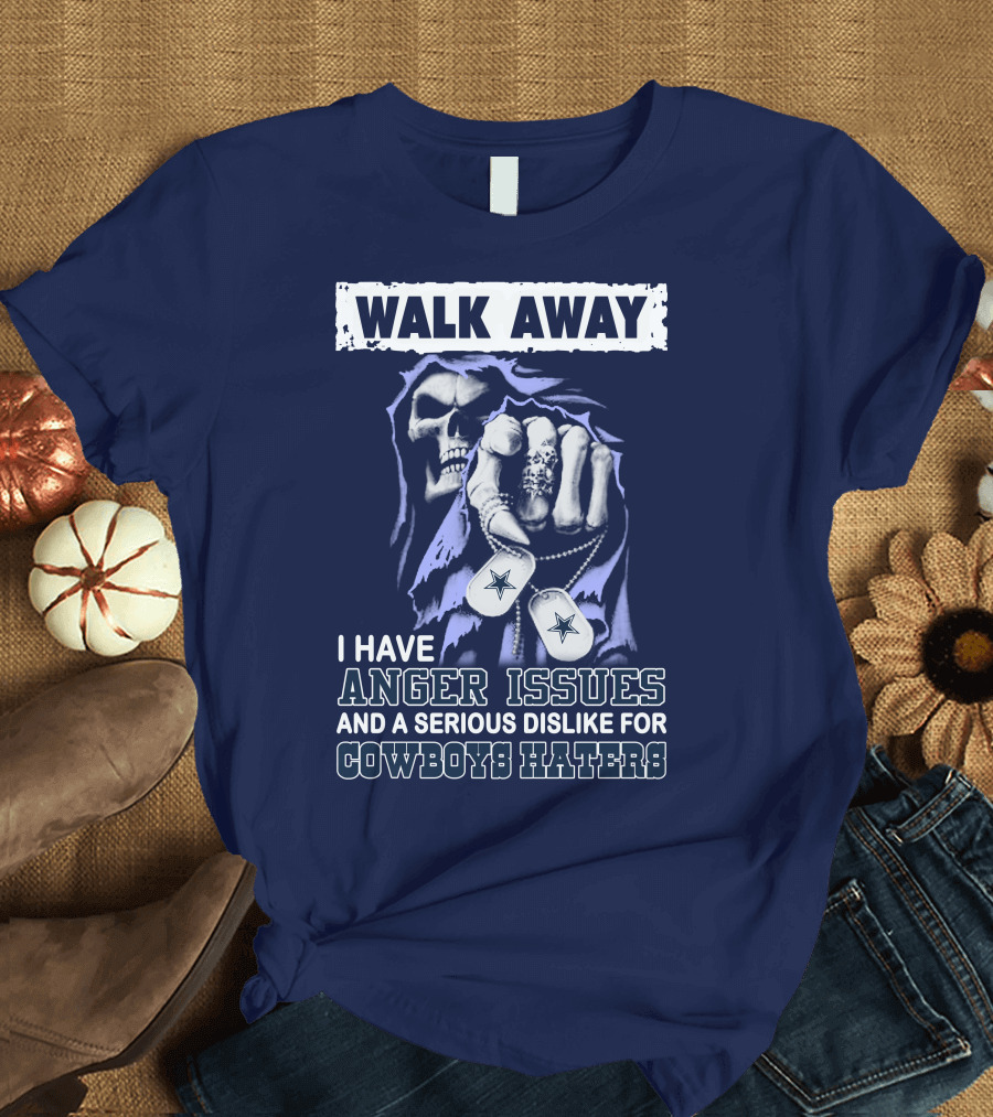 Walk Away I Have Anger Issues and a Serious Dislike for Cowboys Haters T-Shirt