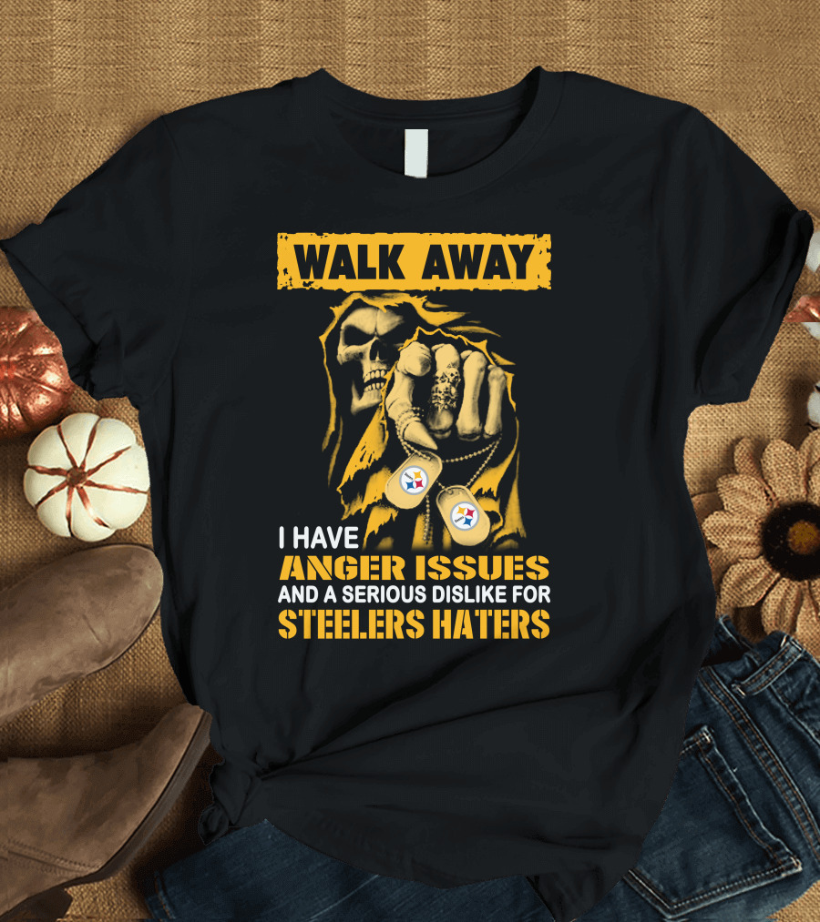 Walk Away I Have Anger Issues and a Serious Dislike for Steelers Haters T-Shirt