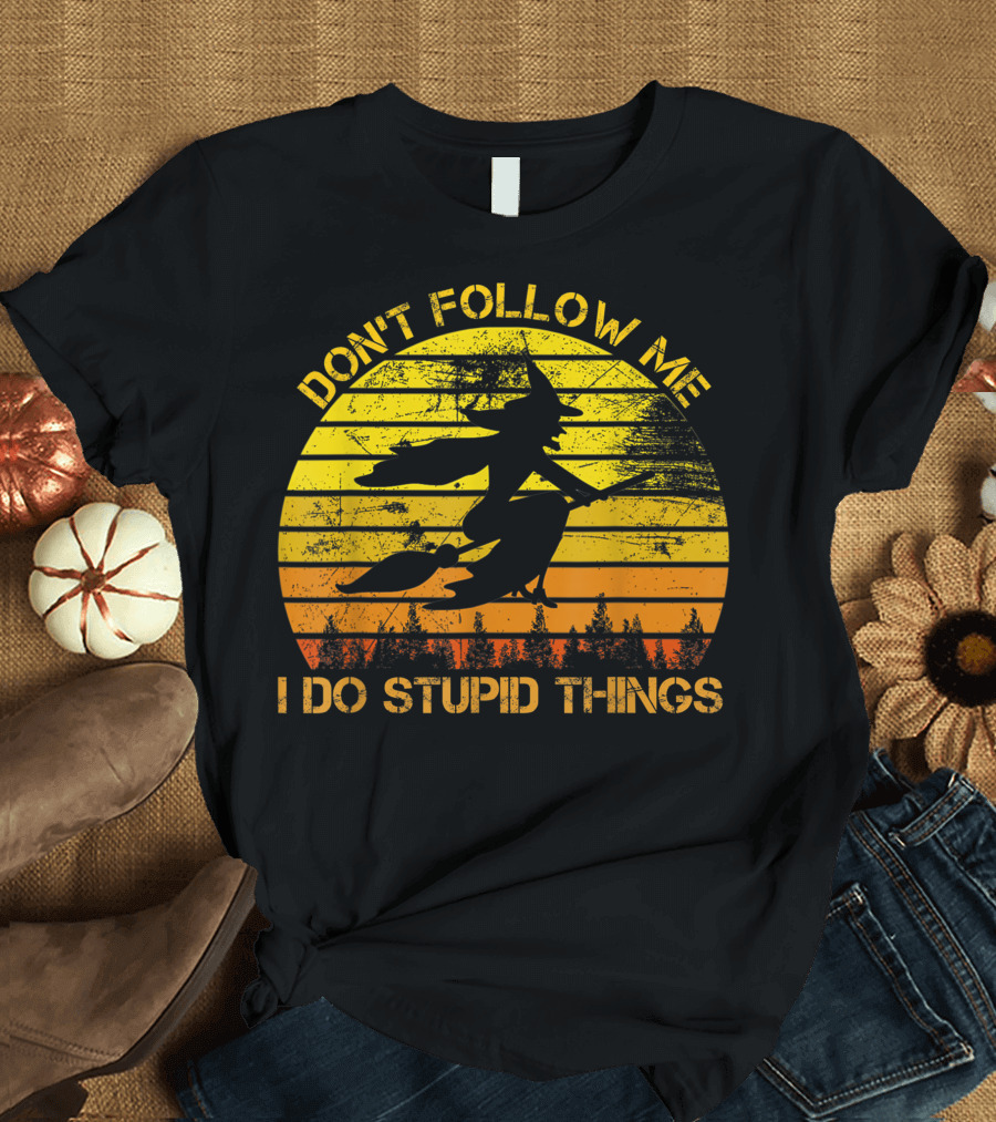 Don't Follow Me I Do Stupid Things Witch Riding Sunset Silhouette Forest T-Shirt