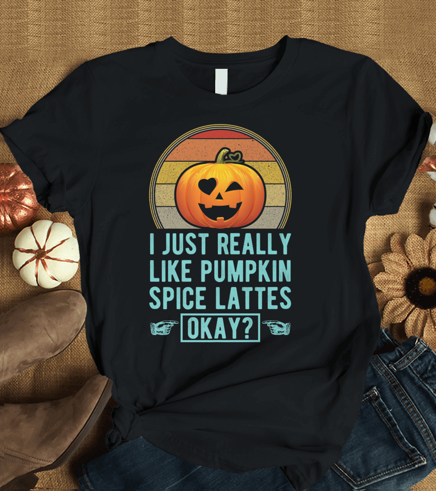 I Just Really Like Pumpkin Spice Lattes Okay Pumpkin Heart Autumn T-Shirt
