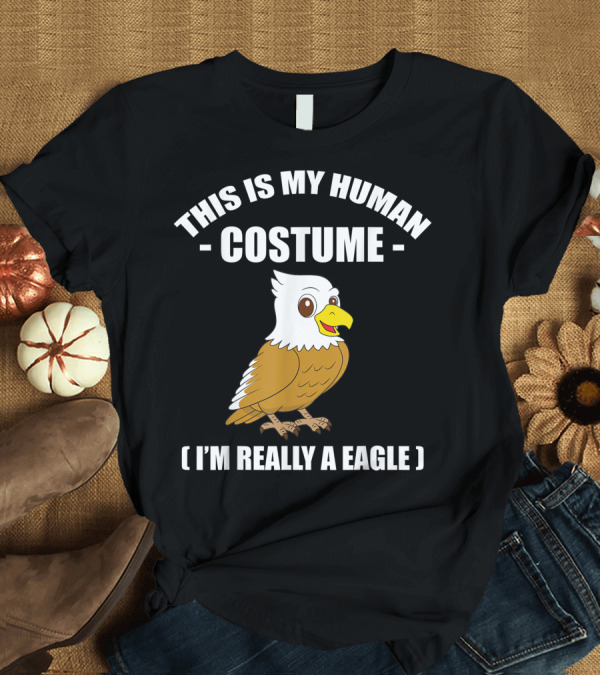 T-Shirt: This Is My Human Costume Funny Eagle I'm Really A Eagle Halloween T-Shirt This Is My Human Costume Funny Eagle I'm Really A Eagle Halloween T-Shirt