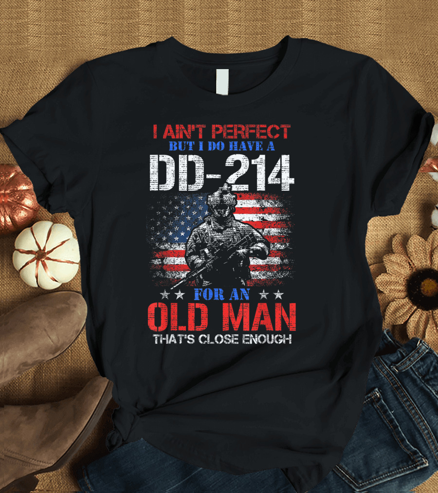 I Ain't Perfect But I Do Have A DD-214 For An Old Man That's Close Enough American Flag Soldier T-Shirt