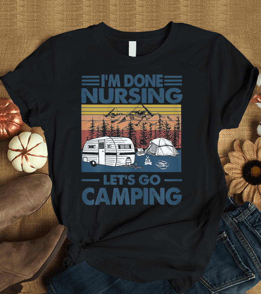 I'm Done Nursing Let's Go Camping Mountains Camper Tent Forest Scene T-Shirt