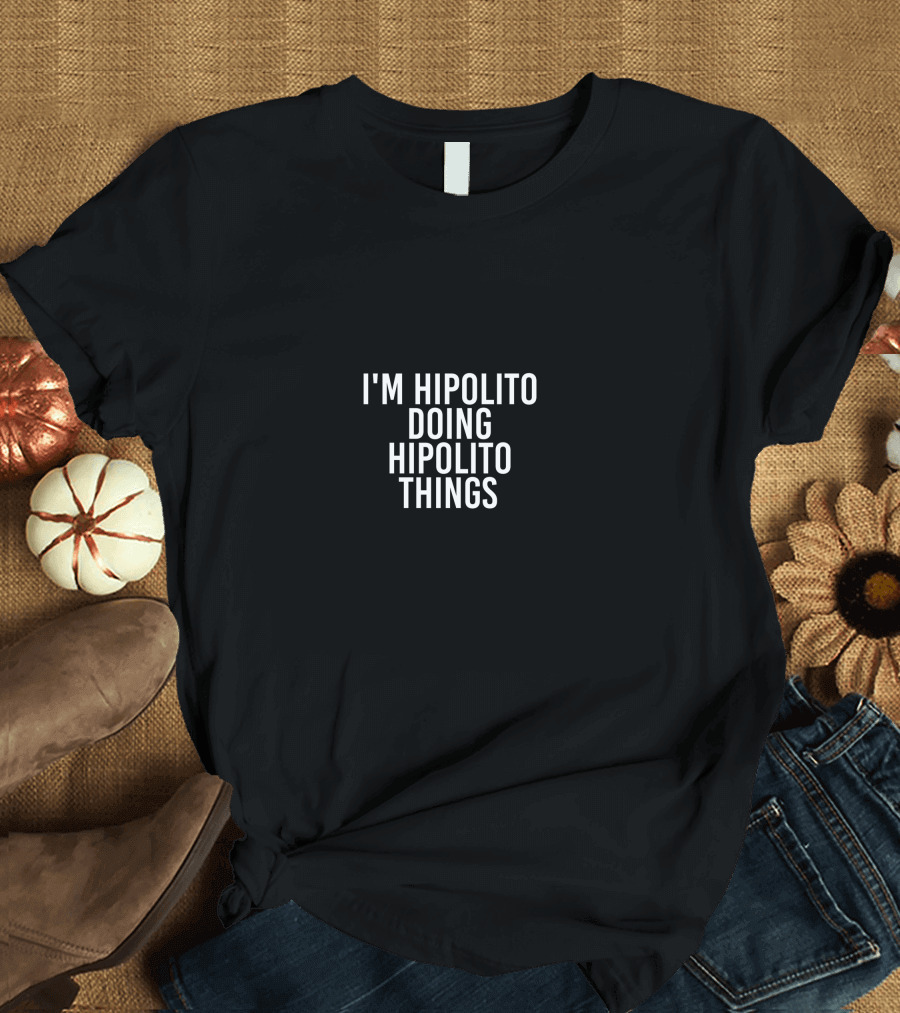 I'm Hipolito Doing Hipolito Things Funny Birthday T-Shirt