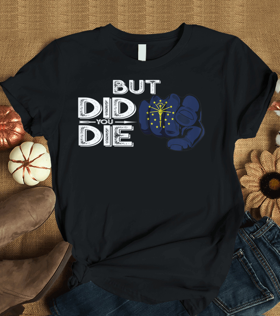 But Did You Die Indiana IN Flag Pointing Finger Signal T-Shirt