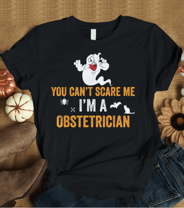 T-Shirt: YOU CAN’T SCARE ME I’M A OBSTETRICIAN Ghost Spider Bat Cat T-Shirt YOU CAN’T SCARE ME I’M A OBSTETRICIAN Ghost Spider Bat Cat T-Shirt