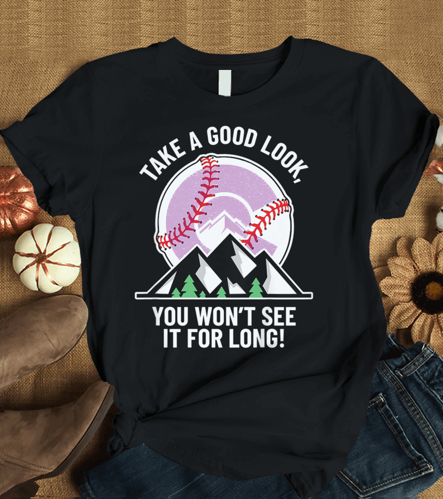 Take A Good Look You Won't See It For Long Mountains Baseball T-Shirt