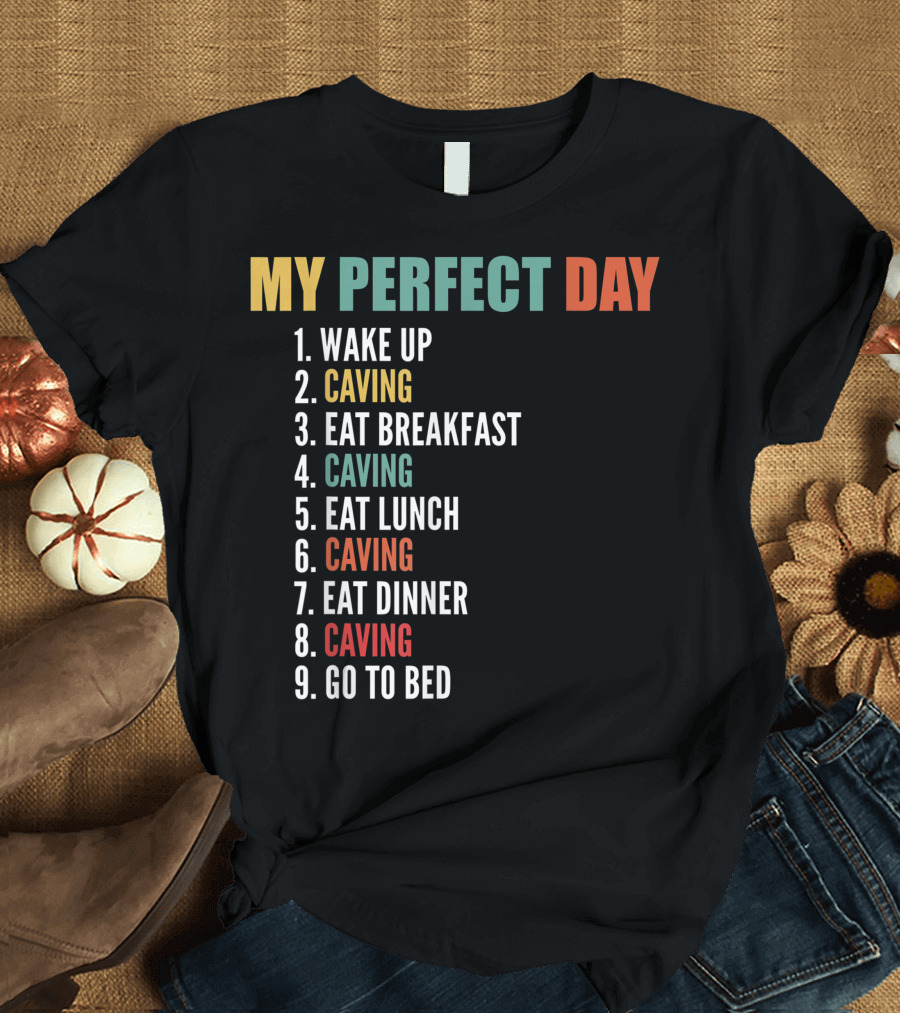 My Perfect Day Wake Up Caving Eat Breakfast Caving Eat Lunch Caving Eat Dinner Caving Go To Bed T-Shirt