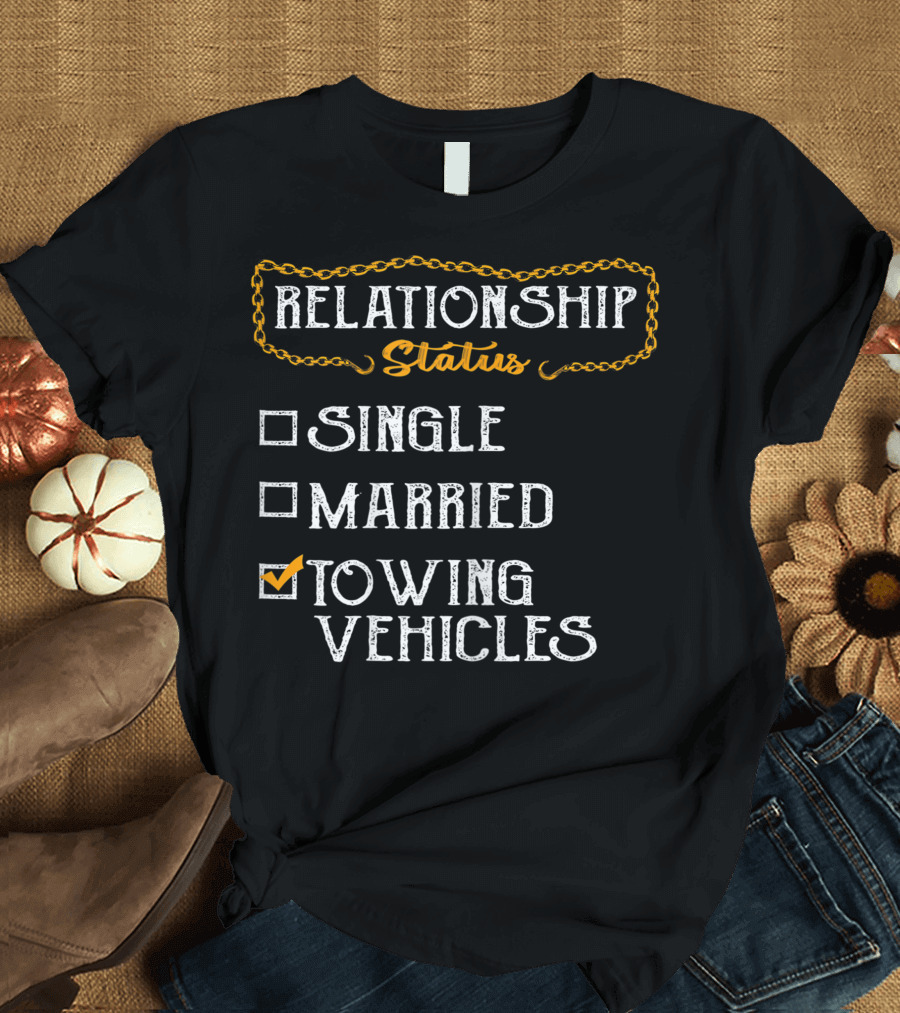 Relationship Status Towing Vehicles Tow Truck Driver Funny Choices T-Shirt