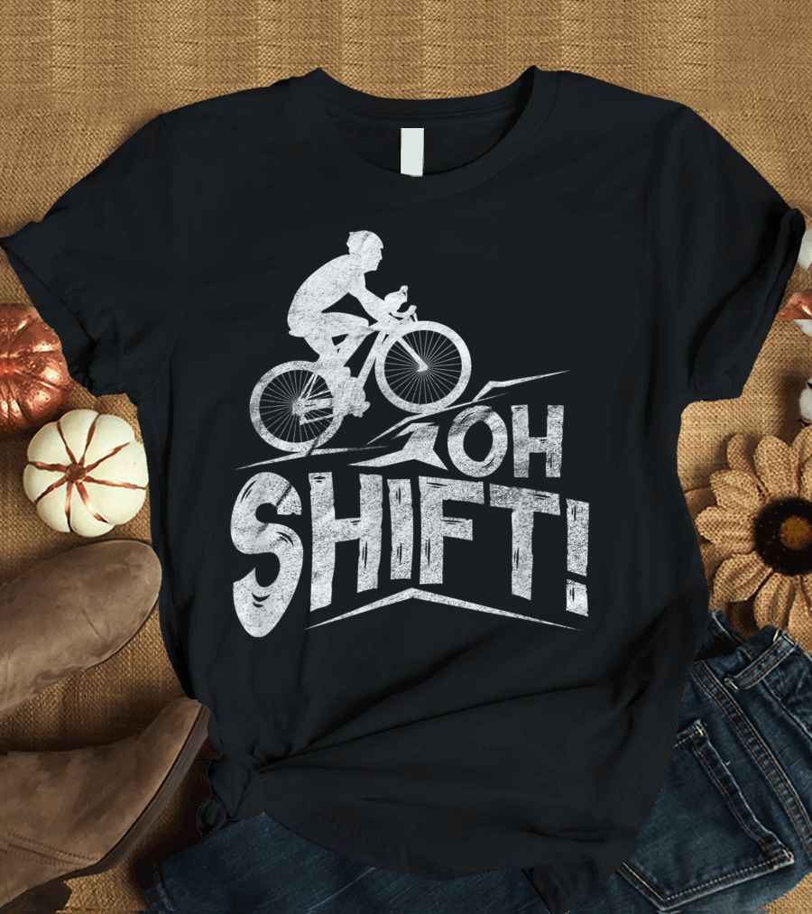 Oh Shift Bike Funny Cycling Biking Bike Riders Cyclists T-Shirt