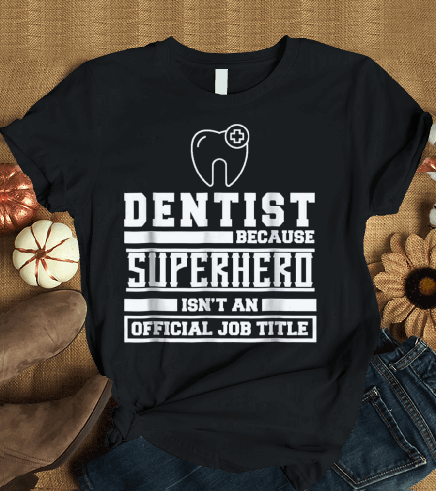 Dentist Because Superhero Isn't an Official Job Title Classic Tooth T-Shirt
