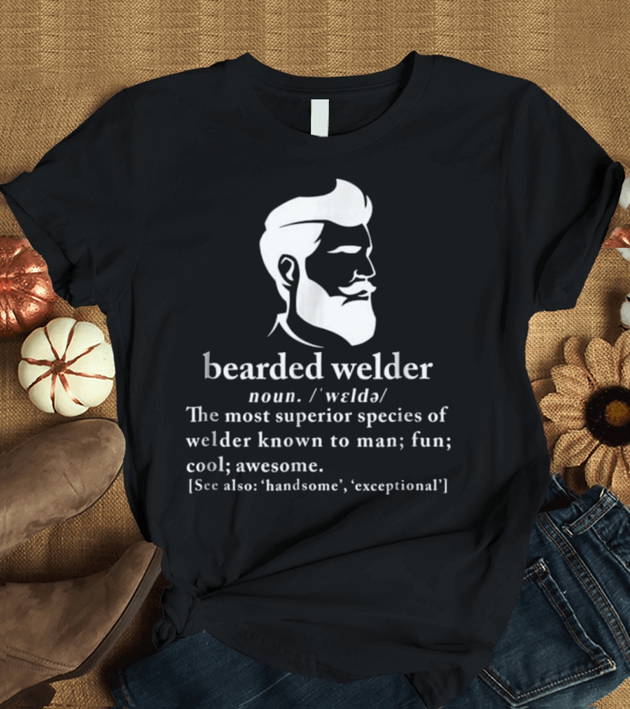 Funny Bearded Welder Definition Superior Species Exceptional Handsome Cool Awesome T-Shirt