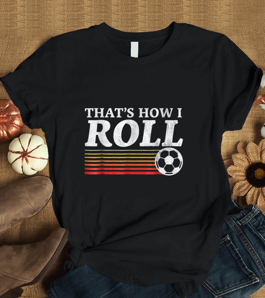 That's How I Roll Soccer Retro Stripes and Ball T-Shirt
