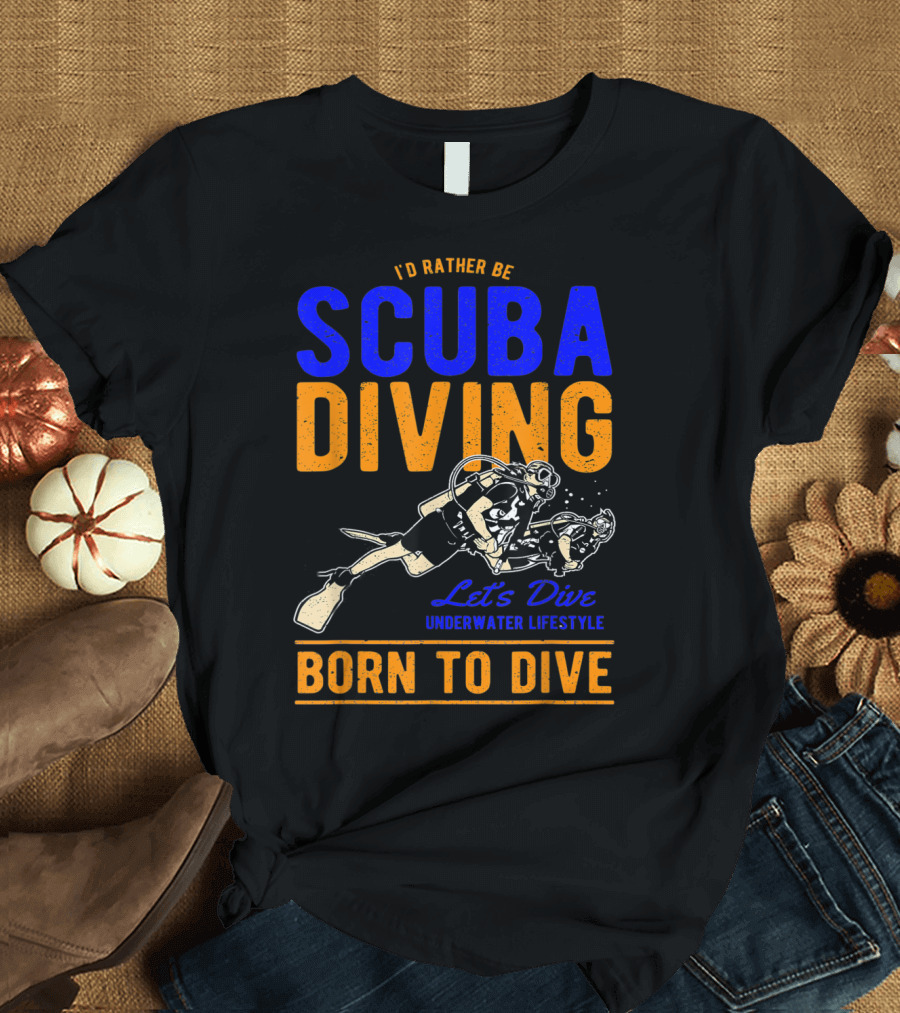 I'd Rather Be Scuba Diving Let's Dive Underwater Lifestyle Born to Dive T-Shirt