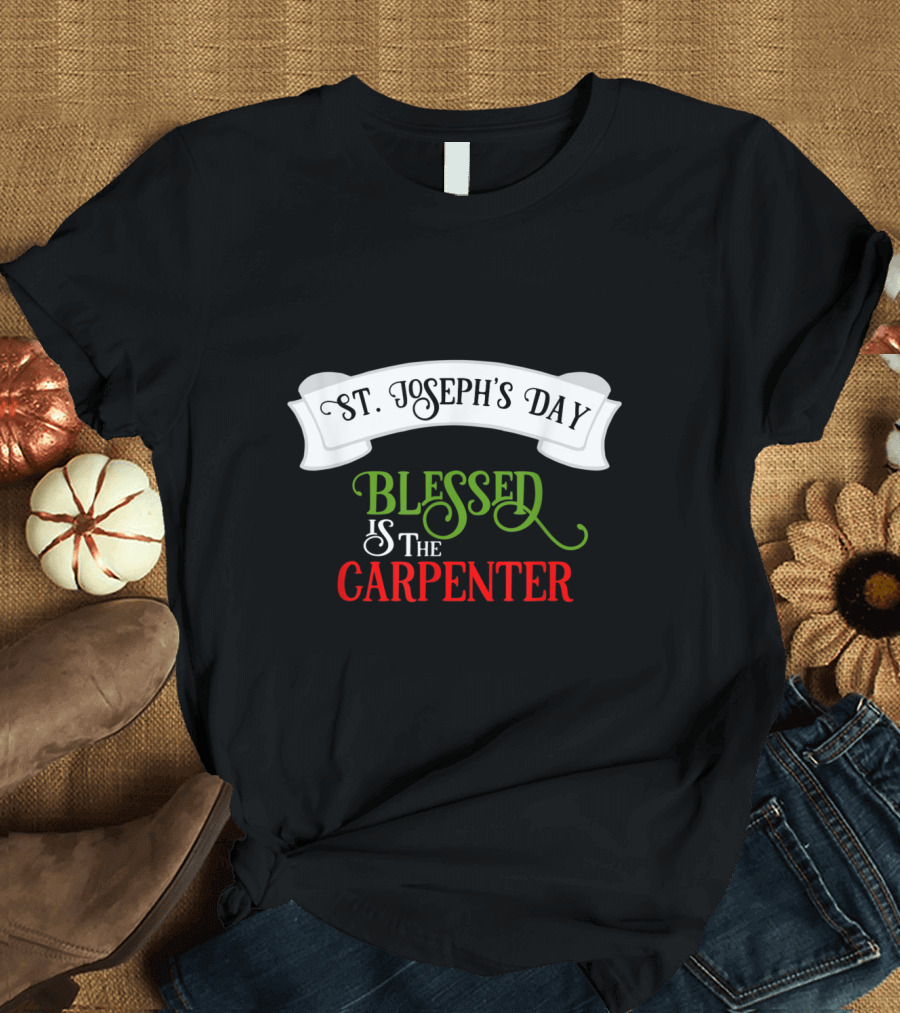 St. Joseph's Day Blessed Is the Carpenter Catholic T-Shirt