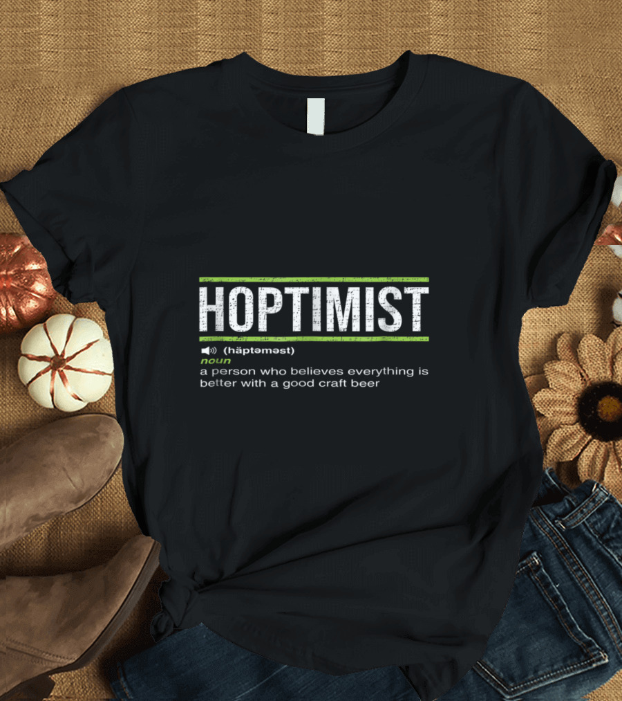 HOPTIMIST Definition Noun Craft Beer Enthusiast Believes Everything Better with Good Craft Beer T-Shirt