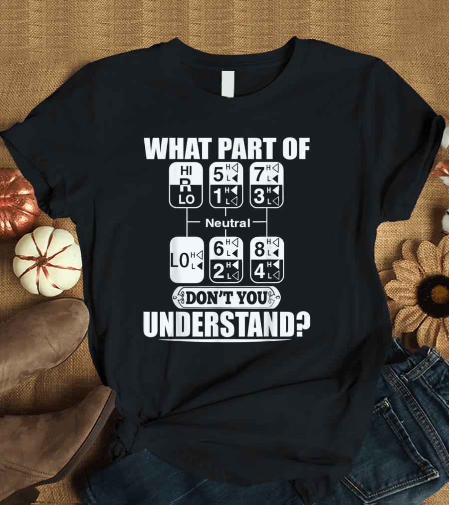 What Part of Trucker Gearshift Diagram Don't You Understand? T-Shirt