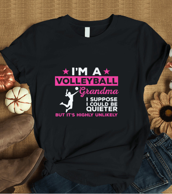 T-Shirt: I'm a Volleyball Grandma I Suppose I Could Be Quieter But It's Highly Unlikely T-Shirt I'm a Volleyball Grandma I Suppose I Could Be Quieter But It's Highly Unlikely T-Shirt