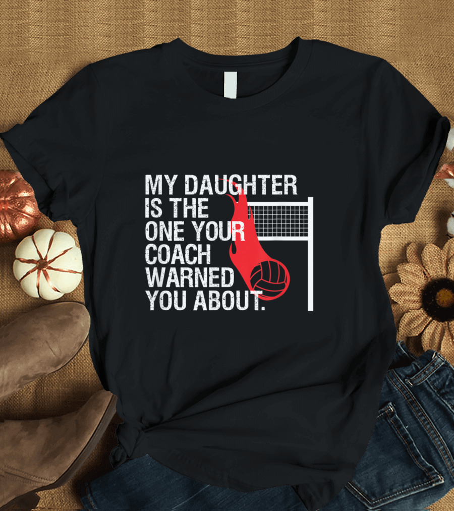 My Daughter Is the One Your Coach Warned You About Volleyball Parent T-Shirt