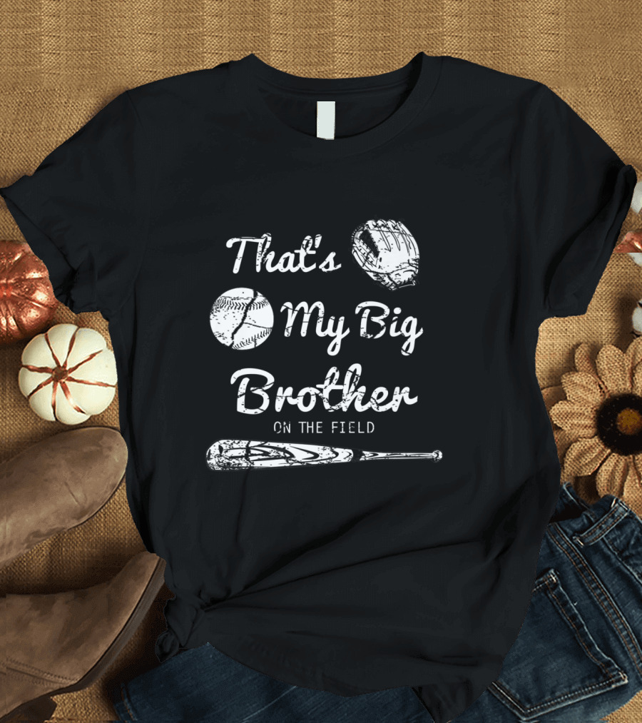 That's My Big Brother On the Field Baseball Glove and Bat T-Shirt