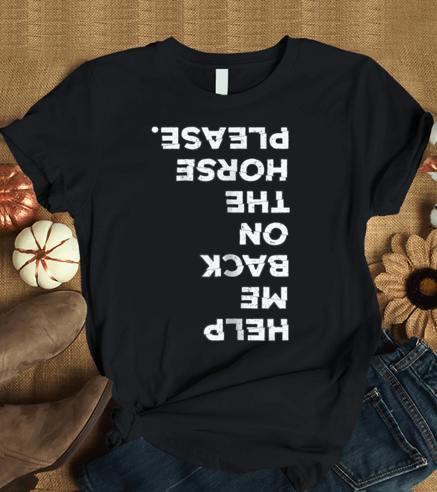 Help Me on the Back of the Horse Please Horse Lover Horseback Riding T-Shirt