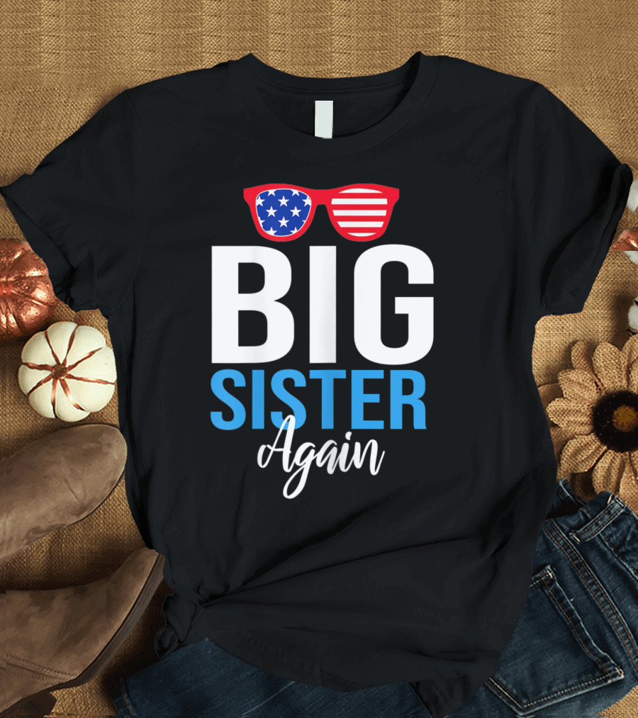 Big Sister Again Sunglasses American Flag 4th of July T-Shirt