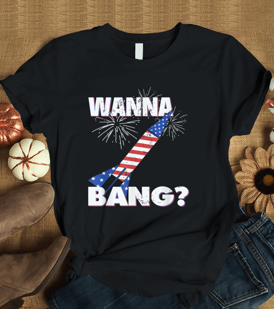 Wanna Bang 4th of July Fireworks Rocket with American Flag and Stars T-Shirt