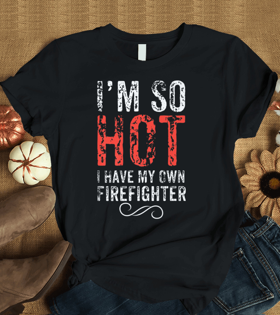 I'm So Hot I Have My Own Firefighter Distressed Joke T-Shirt