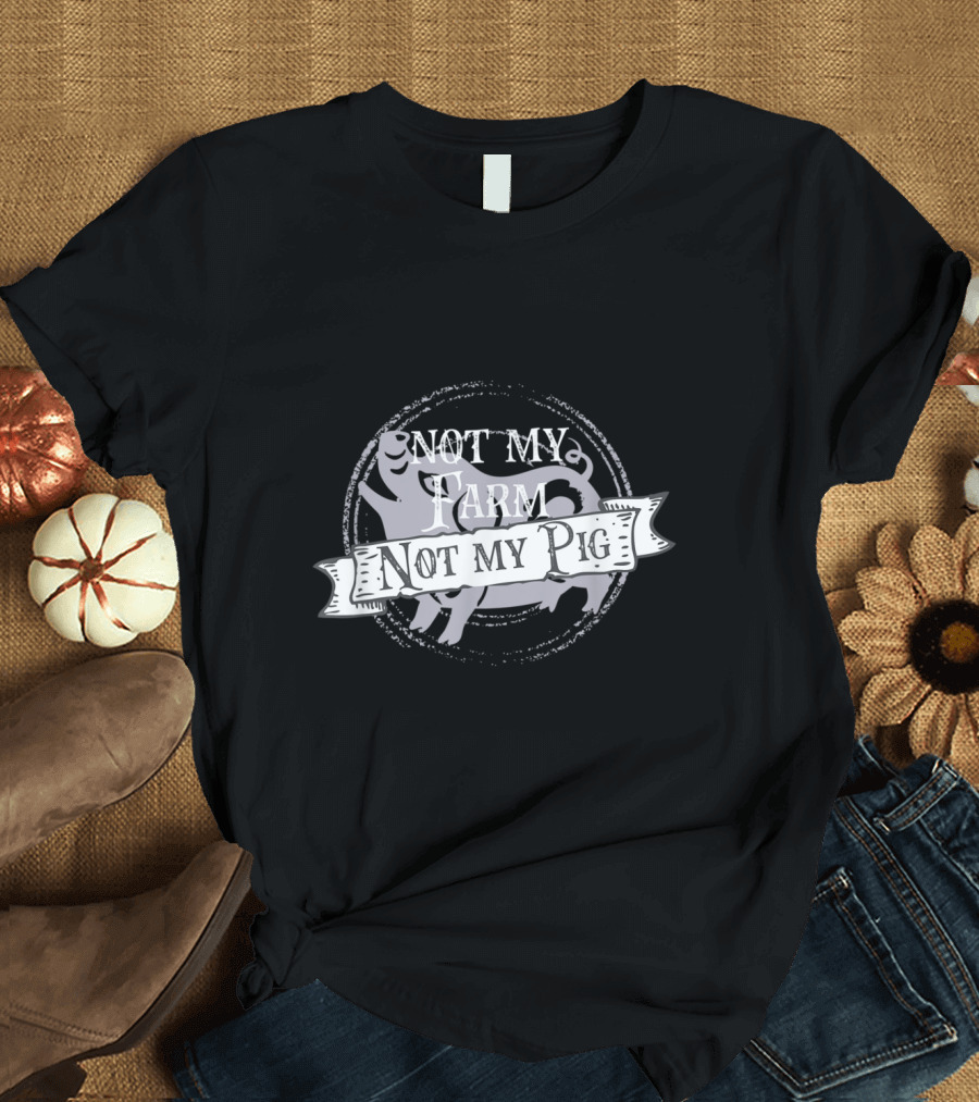 Not My Farm Not My Pig Humorous Quote Graphic with Pig T-Shirt