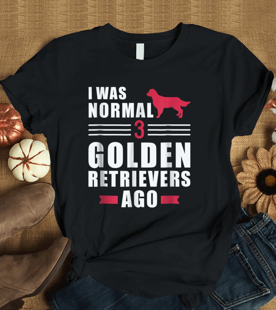 I Was Normal 3 Golden Retrievers Ago Dog Lover Humor T-Shirt