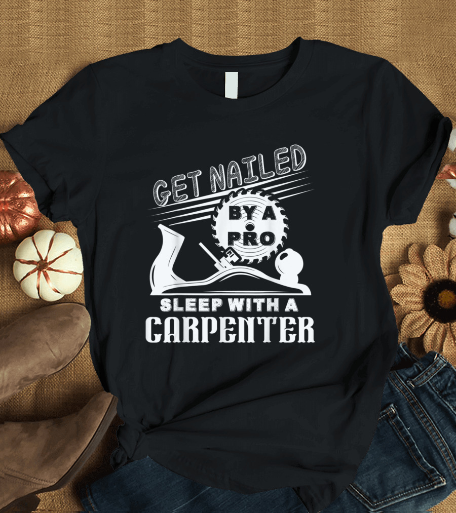 Get Nailed by a Pro Sleep with a Carpenter T-Shirt