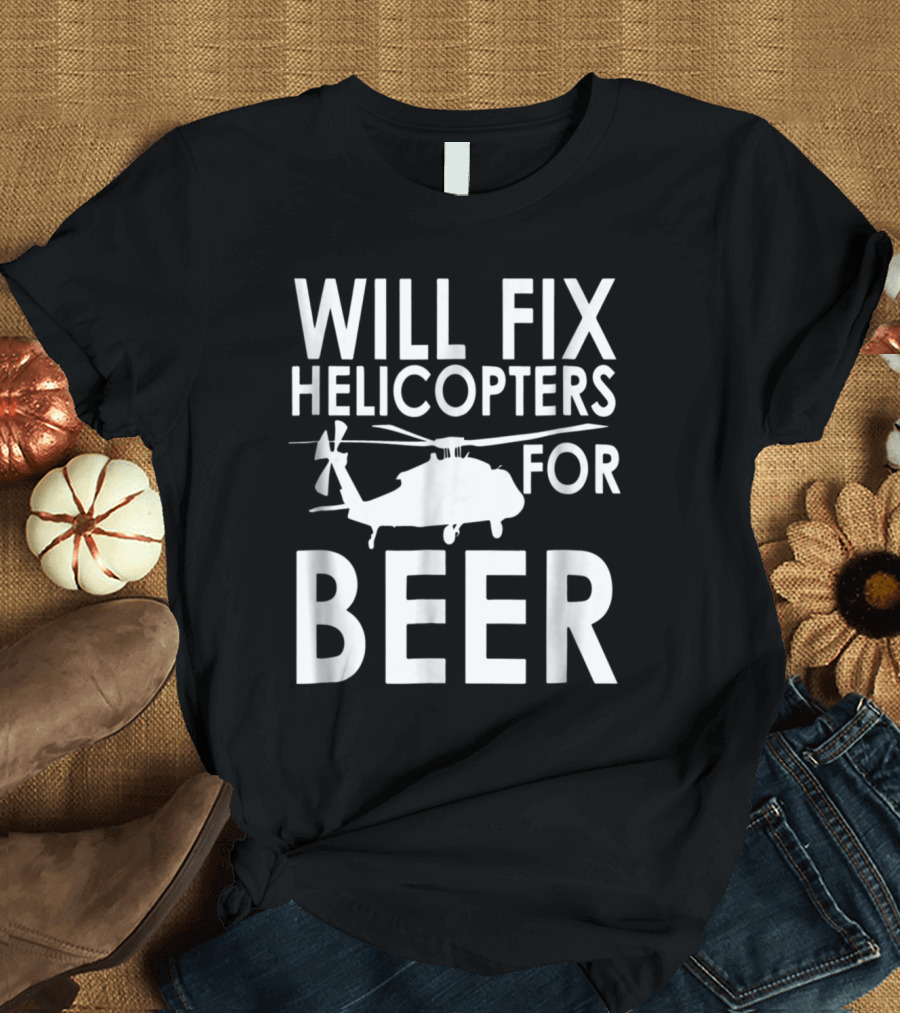 Will Fix Helicopters for Beer Funny Helicopter Repair Offer T-Shirt