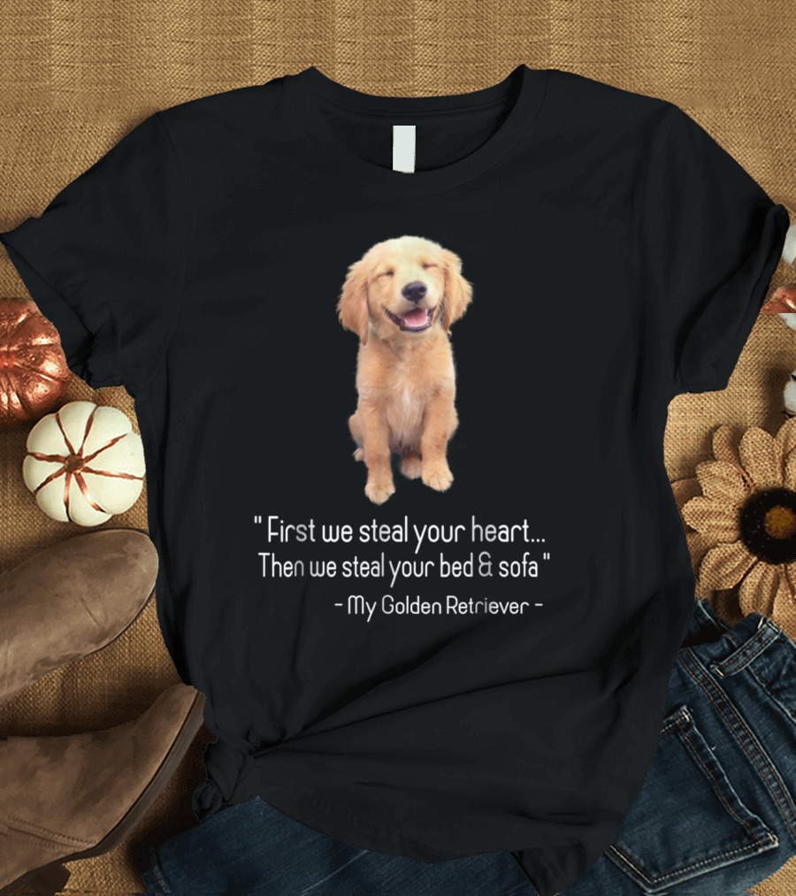 First We Steal Your Heart Then We Steal Your Bed Sofa My Golden Retriever T-Shirt