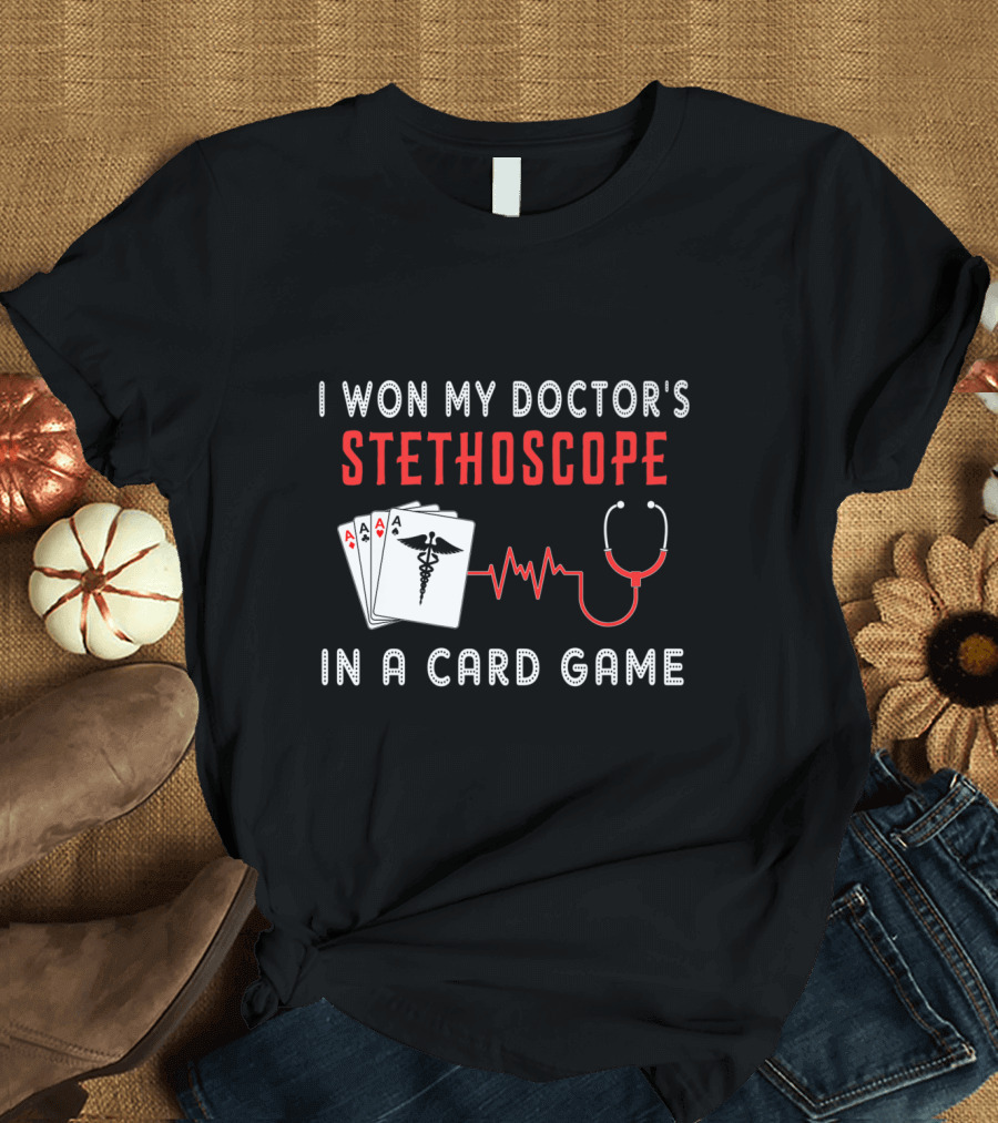 I Won My Doctor's Stethoscope In a Card Game Poker T-Shirt