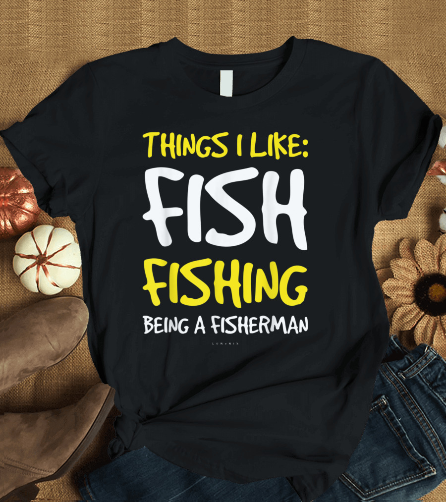 Things I Like Fish Fishing Being a Fisherman T-Shirt