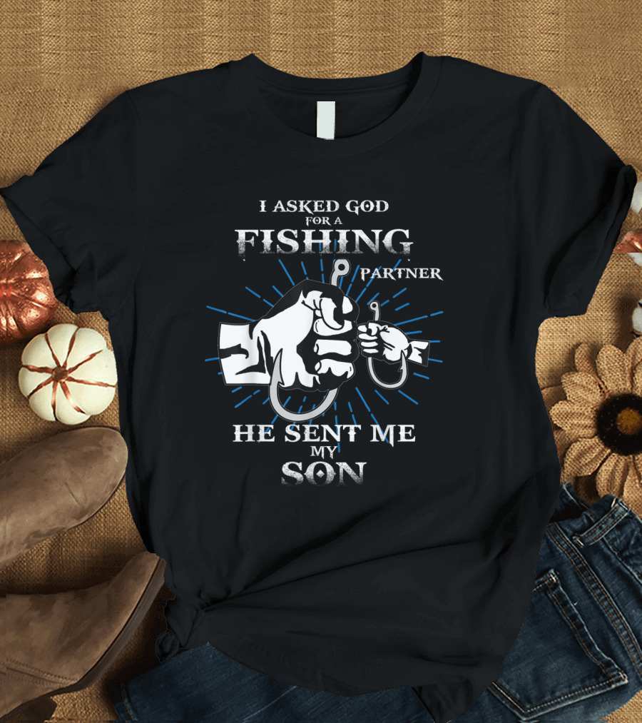 I Asked God for a Fishing Partner He Sent Me My Son Fish Father and Son Fishing Partners T-Shirt