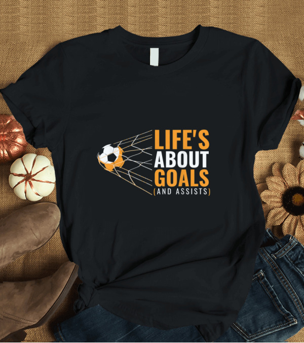 T-Shirt: Life's About Goals and Assists Soccer Humor T-Shirt Life's About Goals and Assists Soccer Humor T-Shirt