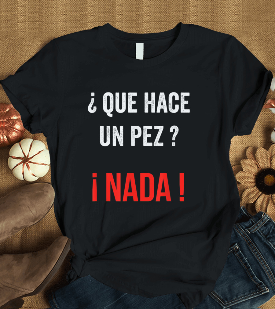 Hace Un Pez? Nada Funny Spanish Teachers Joke T-Shirt