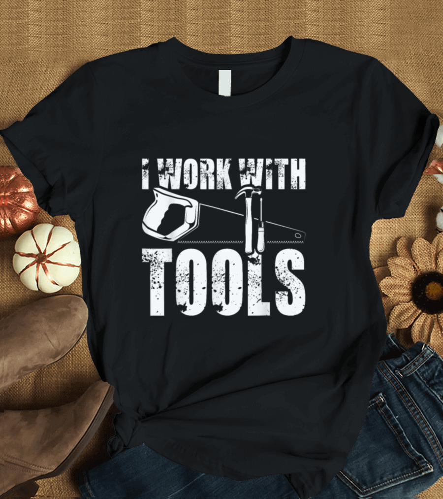 I Work With Tools Humor Contractor Hammer Saw Visual T-Shirt