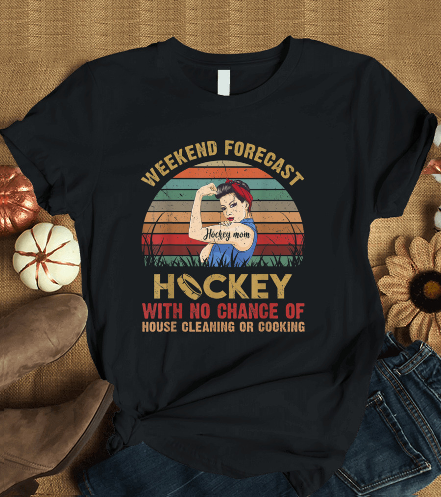 Weekend Forecast Hockey Mom with No Chance of House Cleaning or Cooking T-Shirt