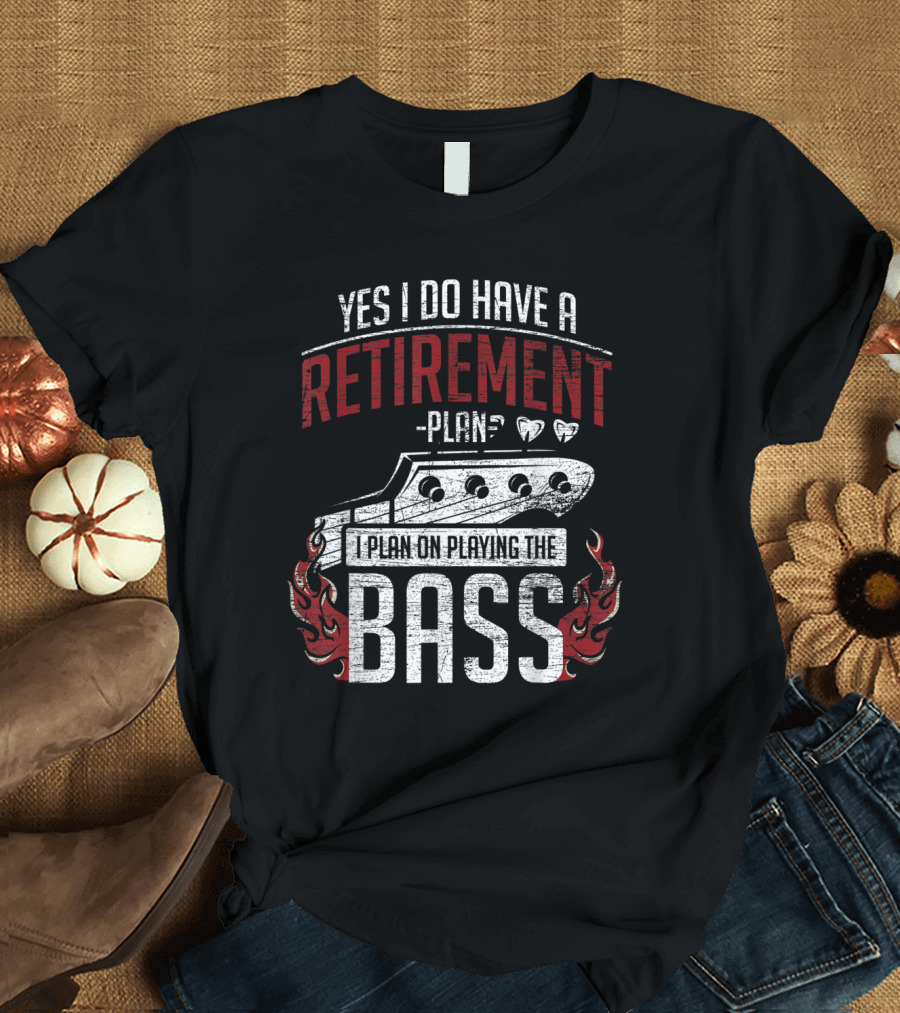 Yes I Do Have a Retirement Plan I Plan on Playing the Bass Guitar T-Shirt