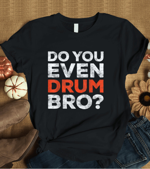 T-Shirt: Do You Even Drum Bro Textual Statement in Bold Red and White Letters T-Shirt Do You Even Drum Bro Textual Statement in Bold Red and White Letters T-Shirt