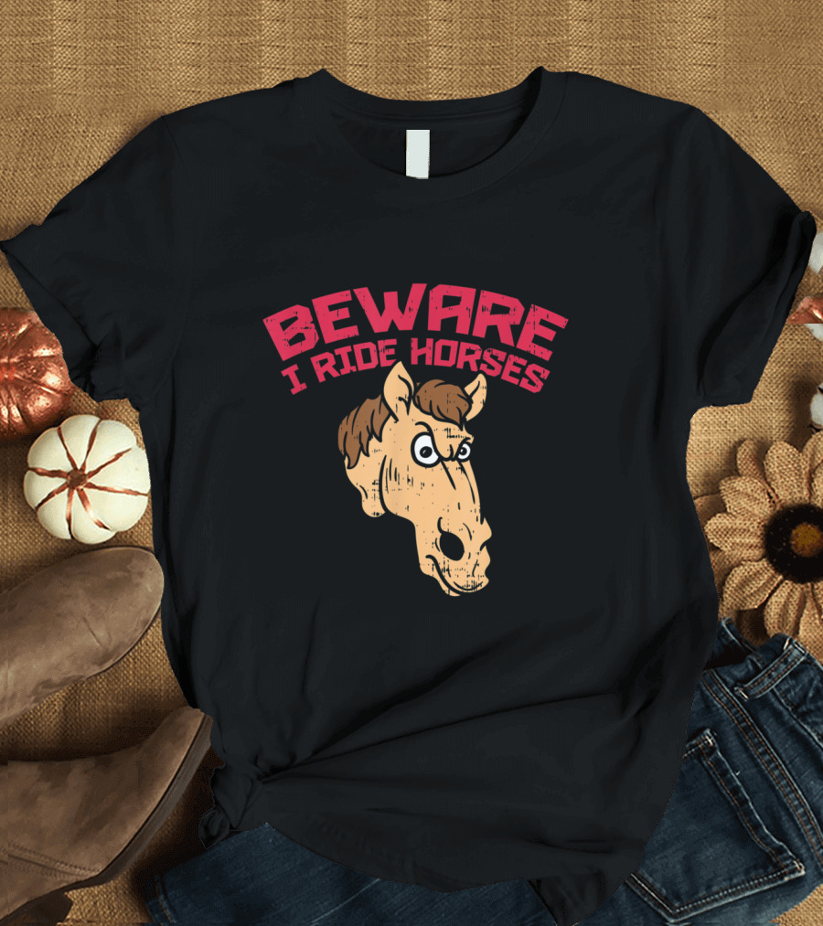 Beware I Ride Horses with Humorous Horse T-Shirt