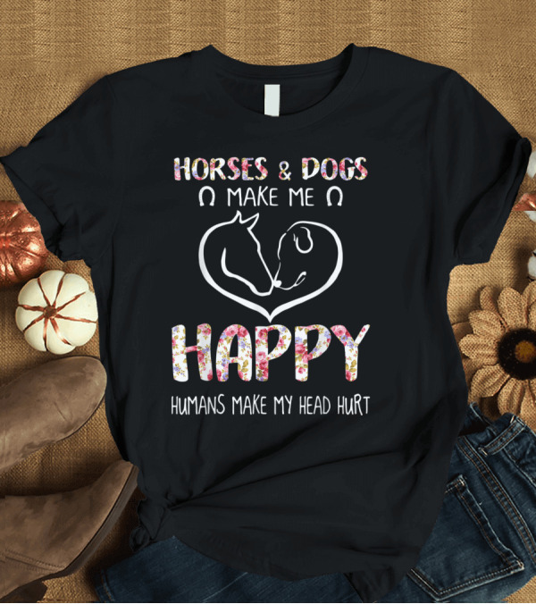 T-Shirt: Horses and Dogs Make Me Happy Humans Make My Head Hurt Floral Heart T-Shirt Horses and Dogs Make Me Happy Humans Make My Head Hurt Floral Heart T-Shirt